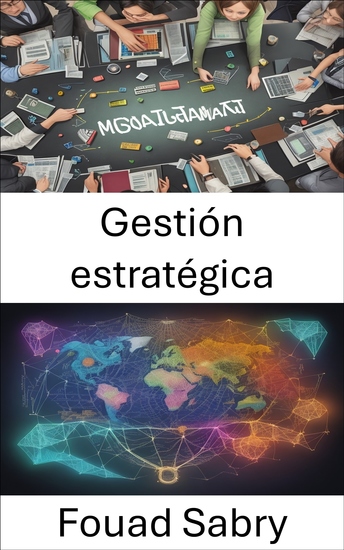 Gestión estratégica - Dominar el arte de la gestión estratégica y navegar hacia el éxito en el dinámico mundo empresarial actual - cover