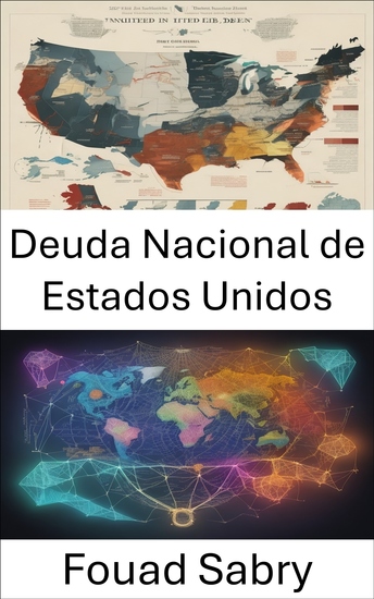 Deuda Nacional de Estados Unidos - Descubriendo el enigma comprendiendo y navegando la deuda nacional de los Estados Unidos - cover