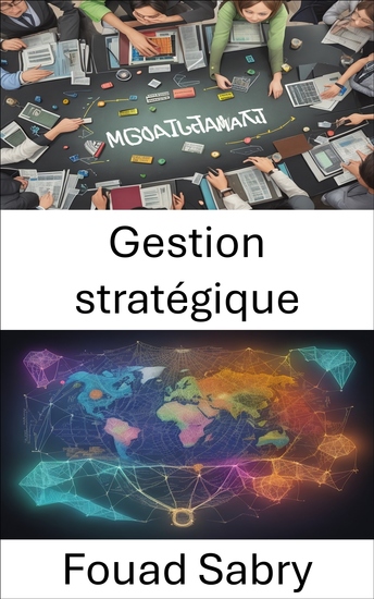 Gestion stratégique - Maîtriser l'art de la gestion stratégique et naviguer vers le succès dans le monde dynamique des affaires d'aujourd'hui - cover
