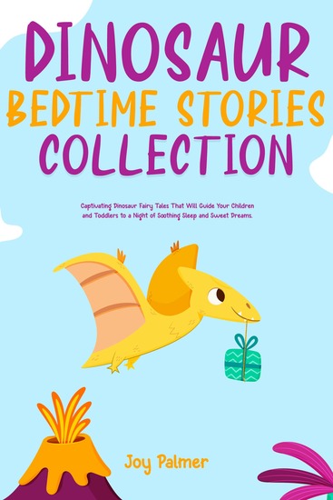 Dinosaur Bedtime Stories Collection - Let Your Kids and Toddlers Enjoy Sweet Relaxing Dreams Throughout the Night With These Wonderful Dinosaur Fairy Tales for Children - cover