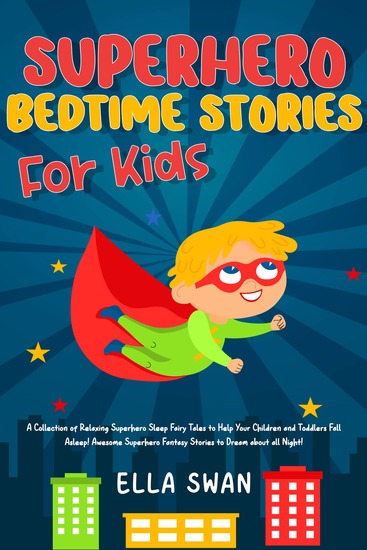 Superhero Bedtime Stories For Kids - A Collection of Relaxing Superhero Sleep Fairy Tales to Help Your Children and Toddlers Fall Asleep! Awesome Superhero Fantasy Stories to Dream about all Night! - cover