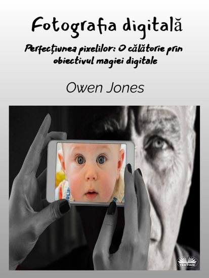 Fotografia Digitală - Perfecțiunea Pixelului: O Călătorie Prin Obiectivul Magiei Digitale - cover