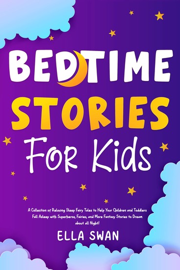 Bedtime Stories For Kids - A Collection of Relaxing Sleep Fairy Tales to Help Your Children and Toddlers Fall Asleep with Superheros Fairies and More Fantasy Stories to Dream about all Night! - cover