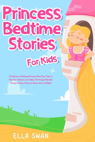 Princess Bedtime Stories For Kids - A Collection of Relaxing Princess Sleep Fairy Tales to Help Your Children and Toddlers Fall Asleep! Adorable Princess Fantasy Stories to Dream about all Night! - cover