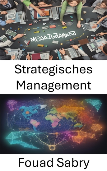 Strategisches Management - Die Kunst des strategischen Managements beherrschen und in der dynamischen Geschäftswelt von heute erfolgreich sein - cover