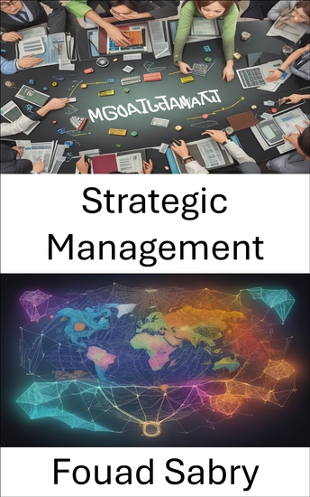 Strategic Management - Mastering the Art of Strategic Management Navigating Success in Today's Dynamic Business World - cover