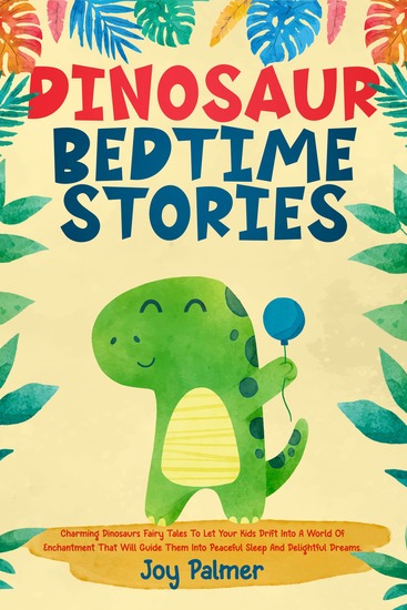 Dinosaur Bedtime Stories - Charming Dinosaur Fairy Tales To Let Your Kids Drift Into A World Of Enchantment That Will Guide Them Into Peaceful Sleep And Delightful Dreams - cover