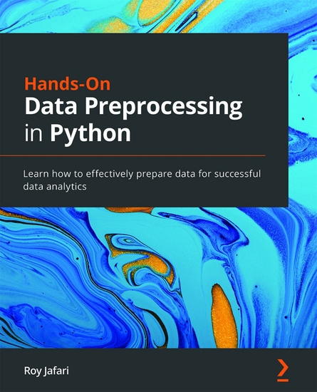 Hands-On Data Preprocessing in Python - Learn how to effectively prepare data for successful data analytics - cover