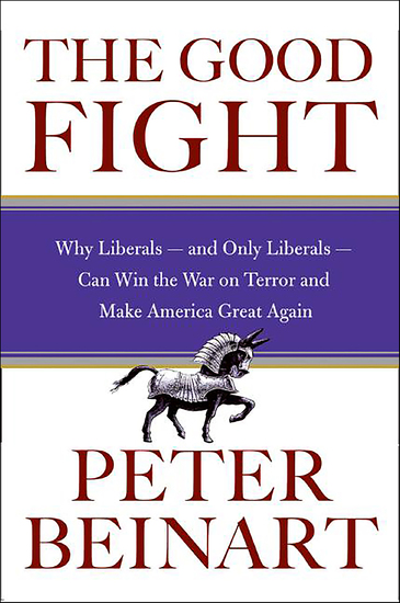 The Good Fight - Why Liberals—and Only Liberals—Can Win the War on Terror and Make America Great Again - cover