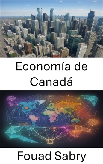 Economía de Canadá - Se revela la economía de Canadá navegando por la prosperidad en el verdadero norte - cover