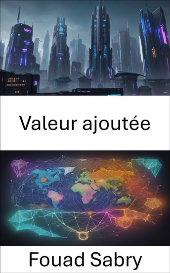 Valeur ajoutée - Libérer la prospérité un guide pratique pour maîtriser la valeur ajoutée en économie - cover