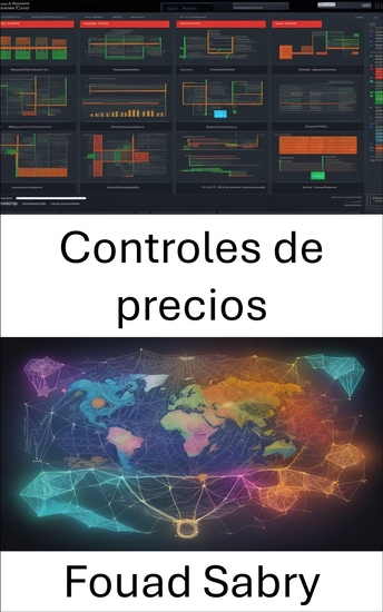Controles de precios - Dominar los controles de precios navegar las intervenciones gubernamentales para lograr una visión económica - cover