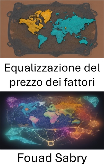 Equalizzazione del prezzo dei fattori - Sbloccare l’enigma del commercio globale padroneggiare l’equalizzazione dei prezzi dei fattori - cover