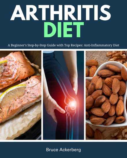 Arthritis Diet - A Beginner's Step-by-Step Guide with Top Recipes: Anti-Inflammatory Diet - cover