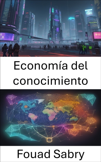 Economía del conocimiento - La economía del conocimiento navegando por el futuro de la innovación y el crecimiento - cover
