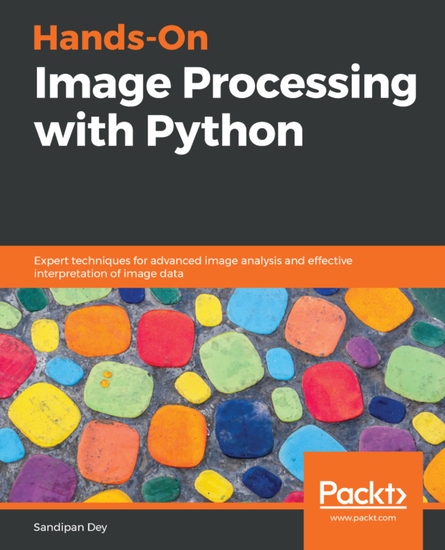 Hands-On Image Processing with Python - Expert techniques for advanced image analysis and effective interpretation of image data - cover