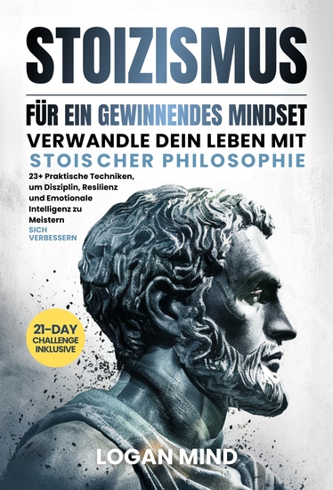 Stoizismus Für Ein Gewinnendes Mindset - Verwandle Dein Leben mit Stoischer Philosophie 23+ Praktische Techniken um Disziplin Resilienz und Emotionale Intelligenz zu Meistern - cover