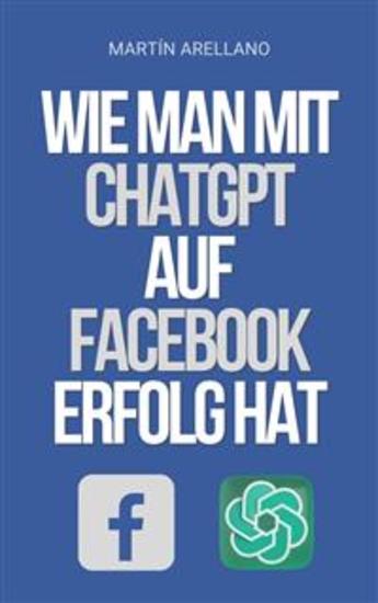 Wie man mit ChatGPT auf Facebook Erfolg hat - Die Macht von ChatGPT: Entdecke wie es deine Facebook-Strategie transformieren kann - cover