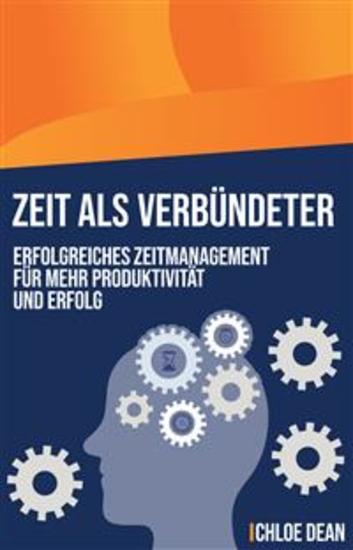 Zeit als Verbündeter - Erfolgreiches Zeitmanagement für mehr Produktivität und Erfolg - cover