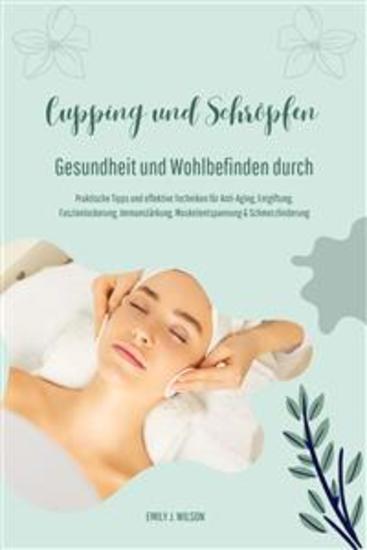 Gesundheit und Wohlbefinden durch Schröpfen und Cupping (Praktische Tipps und effektive Techniken für Anti-Aging Entgiftung Faszienlockerung Immunstärkung Muskelentspannung und Schmerzlinderung) - cover