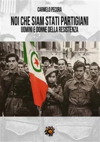 Noi che siam stati partigiani - Uomini e donne della Resistenza - cover