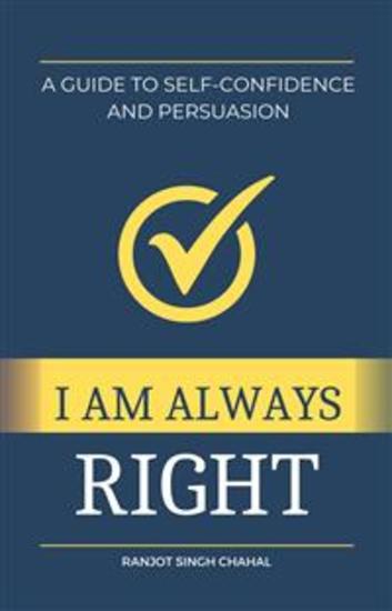 I Am Always Right: A Guide to Self-Confidence and Persuasion - cover