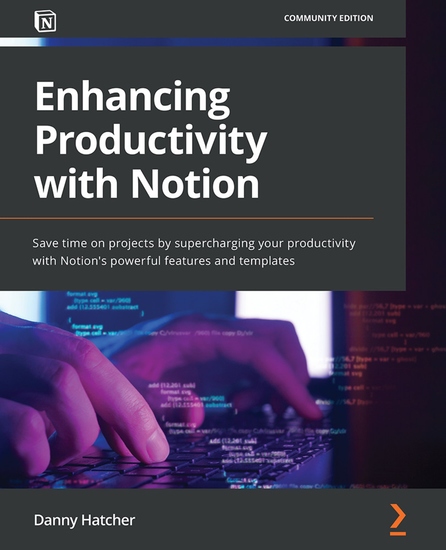 Enhancing Productivity with Notion - Save time on projects by supercharging your productivity with Notion's powerful features and templates - cover