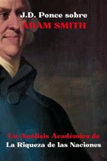 JD Ponce sobre Adam Smith: Un Análisis Académico de La Riqueza de las Naciones - cover