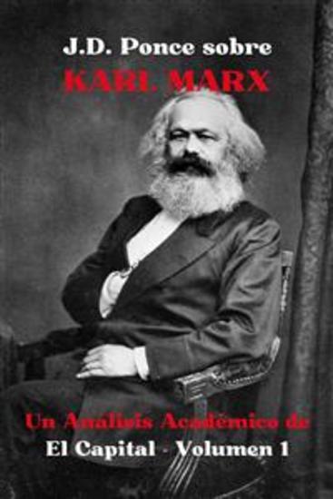 JD Ponce sobre Karl Marx: Un Análisis Académico de El Capital - Volumen 1 - cover