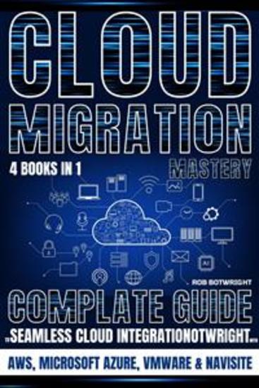 Cloud Migration Mastery - Complete Guide To Seamless Cloud Integration With AWS Microsoft Azure VMware & NaviSite - cover