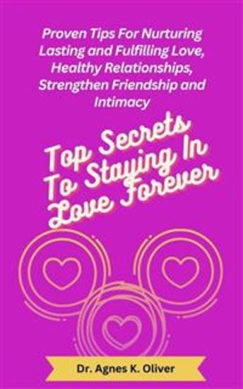 Top Secrets to Staying In Love Forever - Proven Tips for Nurturing Lasting and Fulfilling Love Healthy Relationships Strengthen Friendship and Intimacy - cover