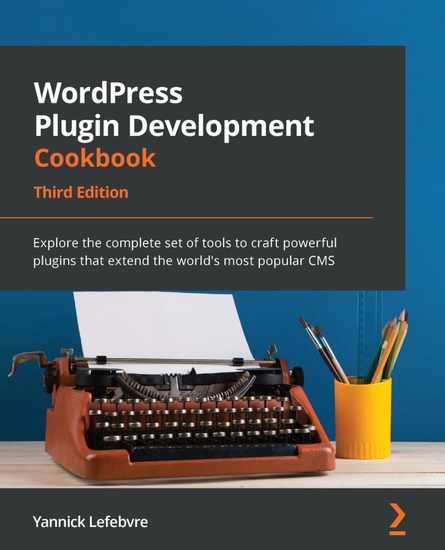 WordPress Plugin Development Cookbook - Explore the complete set of tools to craft powerful plugins that extend the world's most popular CMS - cover