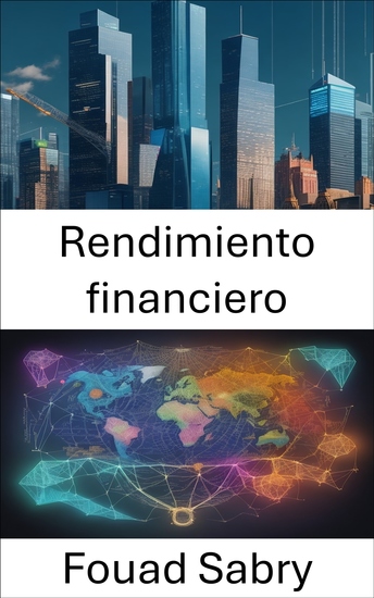 Rendimiento financiero - Dominar el rendimiento financiero su hoja de ruta hacia la prosperidad - cover