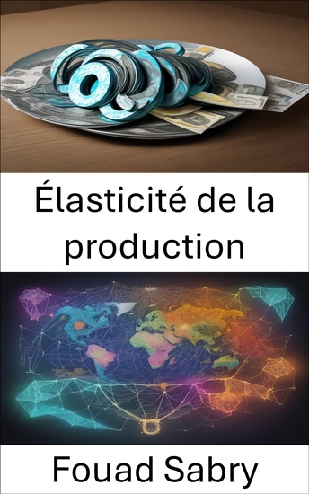 Élasticité de la production - Maîtriser l’élasticité de la production et naviguer dans les réalités économiques - cover