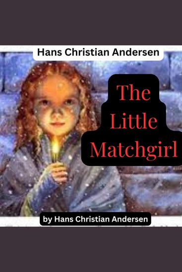 Hans Christian Anderson - The Little Match Girl - 7 stories: The Little Match Girl; The Swineherd; The Real Princess; The Leap Frog The Elderbush; The Bell and The Old House - cover