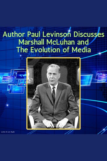 Author Paul Levinson Discusses Marshall McLuhan and The Evolution of Media - cover