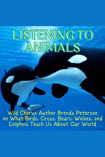Listening to Animals: Wild Chorus Author Brenda Peterson - On What Birds Orcas Bears Wolves and Dolphins Teach Us About Our World - cover