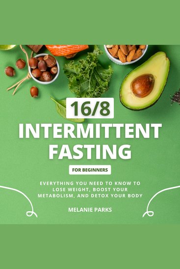 16 8 Intermittent Fasting for Beginners - Everything You Need to Know to Lose Weight Boost Your Metabolism and Detox Your Body - cover