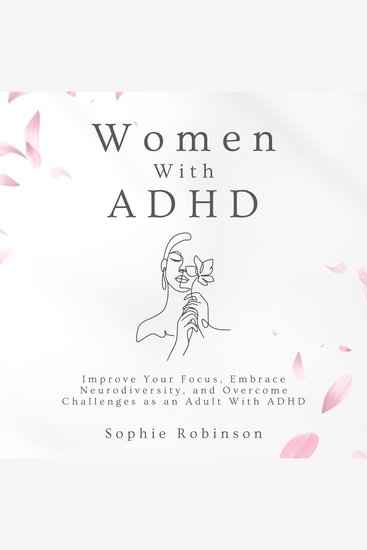 Women With ADHD - Improve Your Focus Embrace Neurodiversity and Overcome Challenges as an Adult With ADHD - cover