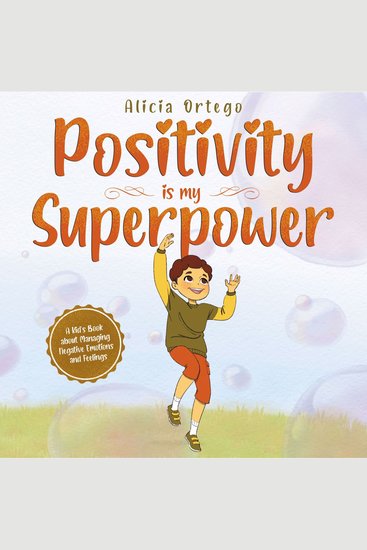 Positivity is my Superpower - A Kid’s Book about Managing Negative Emotions and Feelings - cover