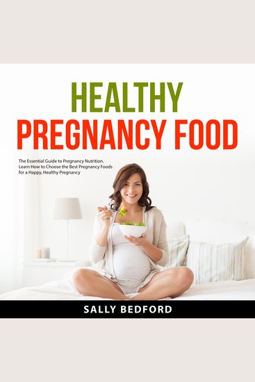 Healthy Pregnancy Food - The Essential Guide to Pregnancy Nutrition Learn How to Choose the Best Pregnancy Foods for a Happy Healthy Pregnancy - cover