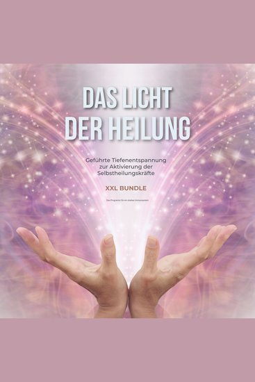 Das Licht der Heilung - Geführte Tiefenentspannung zur Aktivierung der Selbstheilungskräfte - Das Programm für ein starkes Immunsystem - XXL Bundle - cover