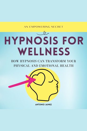 Hypnosis For Wellness - How hypnosis can transform your physical and emotional health - cover