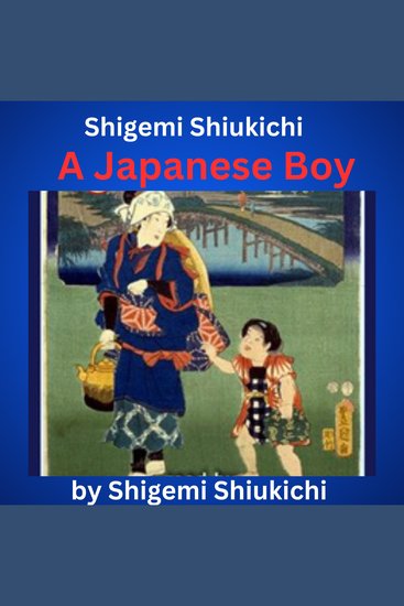 Shigemi Shiukichi: A Japanese Boy - A Japanese boy's normal happy life in the early 1900s - cover