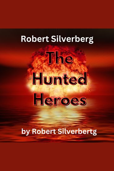 Robert Silverberg: The Hunted Heroes - The world has been destroyed What kind of people can survive? - cover