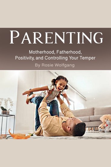 Parenting - Motherhood Fatherhood Positivity and Controlling Your Temper - cover