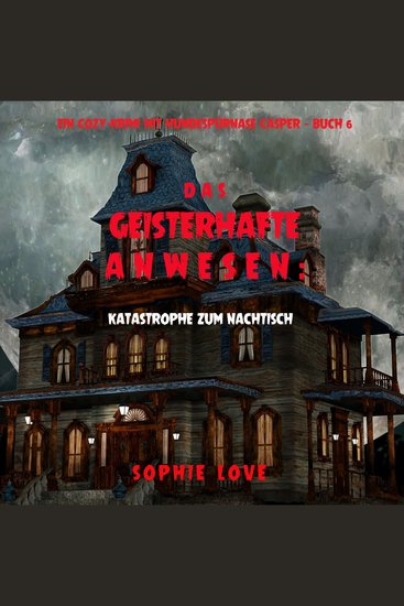 Das Geisterhafte Anwesen: Katastrophe zum Nachtisch (Ein Cozy-Krimi mit Hundespürnase Casper — Buch 6) - Narration par une voix synthétisée - cover