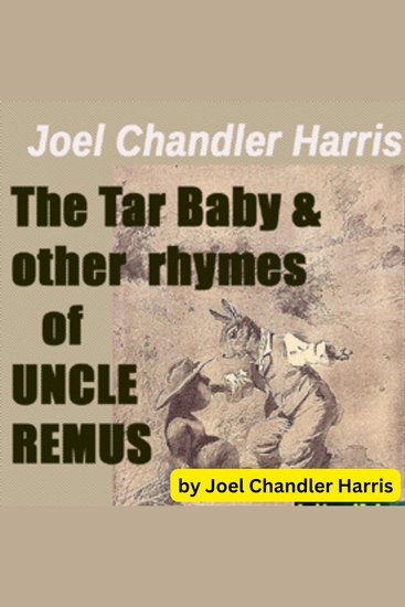 Joel Chandler Harris: The Tar Baby & Other Rhymes of Uncle Remus - These are rhymes in dialect as collected by Joel Chandler Harris - cover