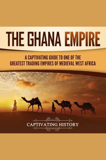 Ghana Empire The: A Captivating Guide to One of the Greatest Trading Empires of Medieval West Africa - cover
