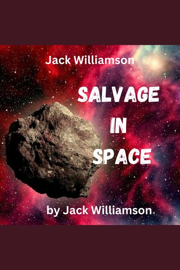 Jack Williamson: Salvage in Space - To Thad Allen meteor miner comes the dangerous bonanza of a derelict rocket-flier manned by death invisible - cover